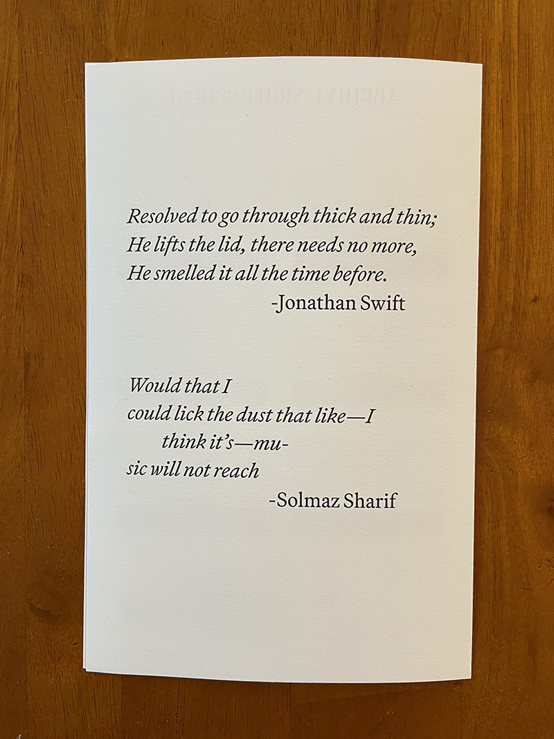 image of page 2 of flyer for Archive Night School, with the following poems: 1. Resolved to go through thick and thin;/ He lifts the lid, there needs no more,/ He smelled it all the time before. -Jonathan Swfit; 2. Would that I/ could like the dust that like -- I / think it's -- mu- / sic will not reach -Somaz Sharif